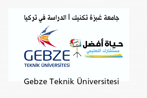 جامعة غبزة تكنيك Gebze Teknik Üniversitesi الدراسة في تركيا حياة أفضل مستشارك التعليمي